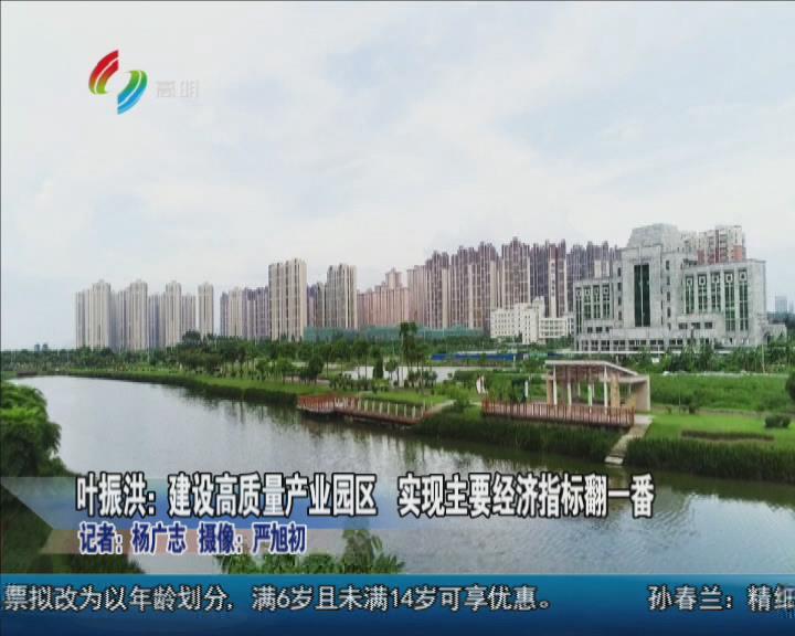 叶振洪：建设高质量产业园区 实现主要经济指标翻一番