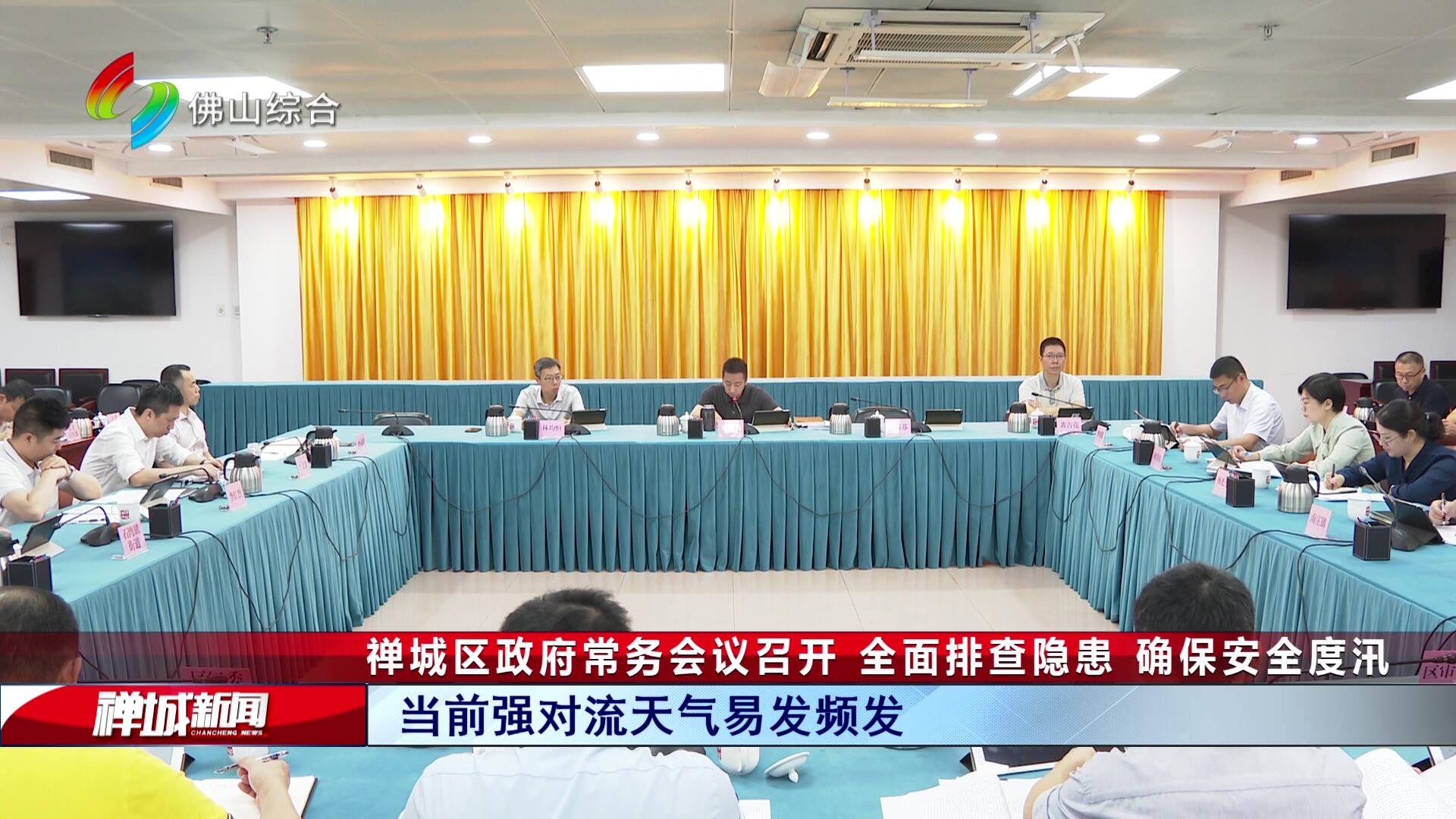 禅城区政府常务会议召开 全面排查隐患 确保安全度汛