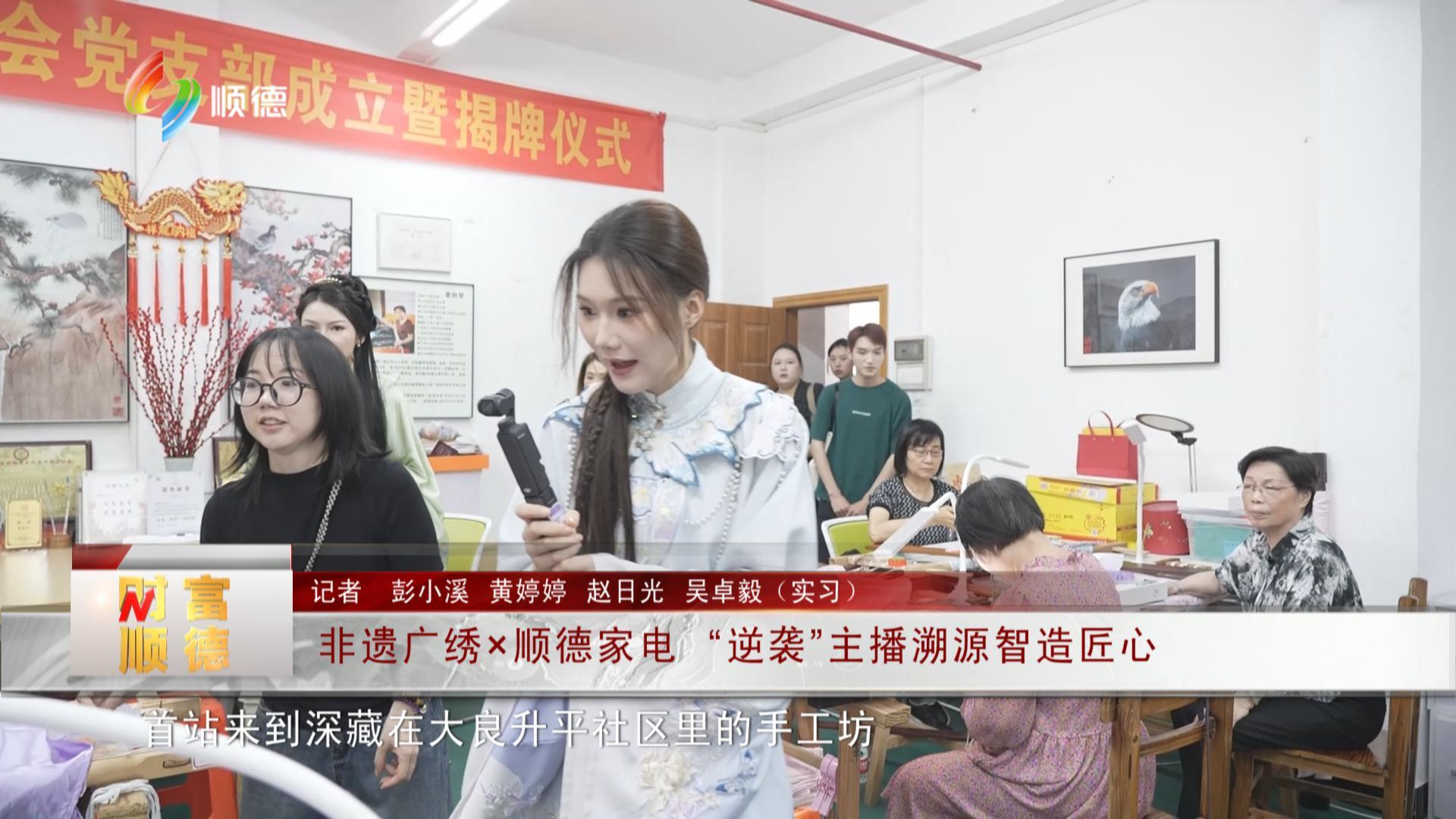 非遗广绣×顺德家电 “逆袭”主播溯源智造匠心