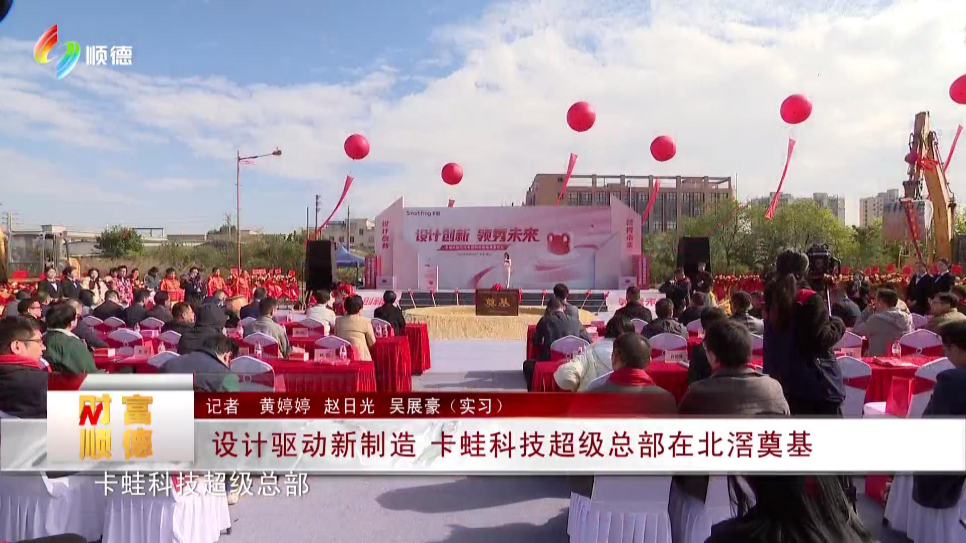 设计驱动新制造 卡蛙科技超级总部在北滘奠基