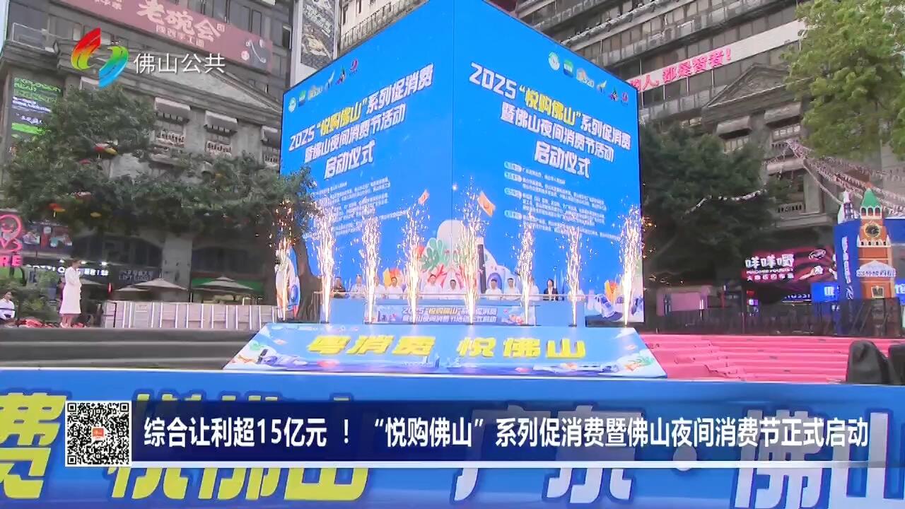 综合让利超15亿元 ！“悦购佛山”系列促消费暨佛山夜间消费节正式启动