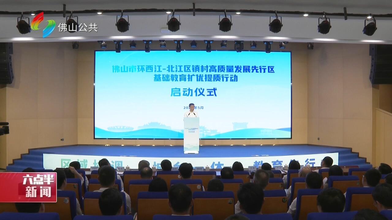 佛山市环西江-北江区镇村高质量发展先行区基础教育扩优提质行动启动仪式举行