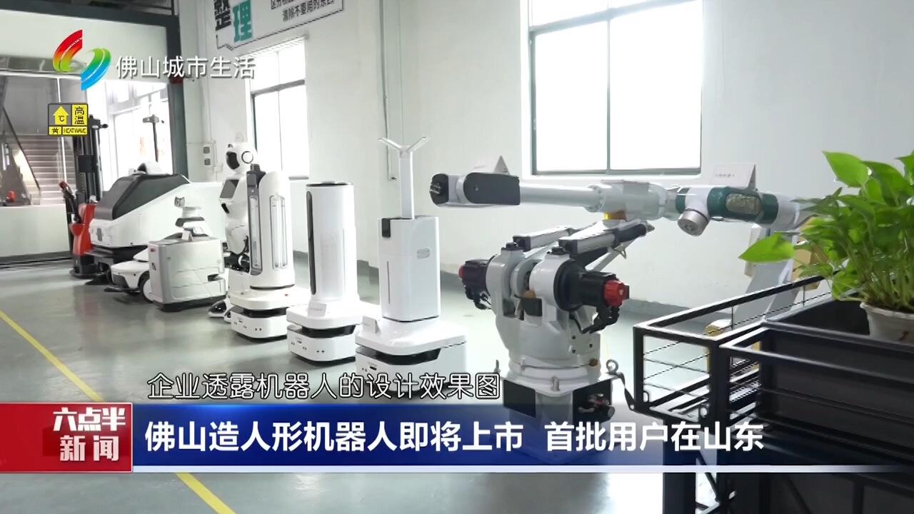 佛山造人形机器人即将上市 首批用户在山东
