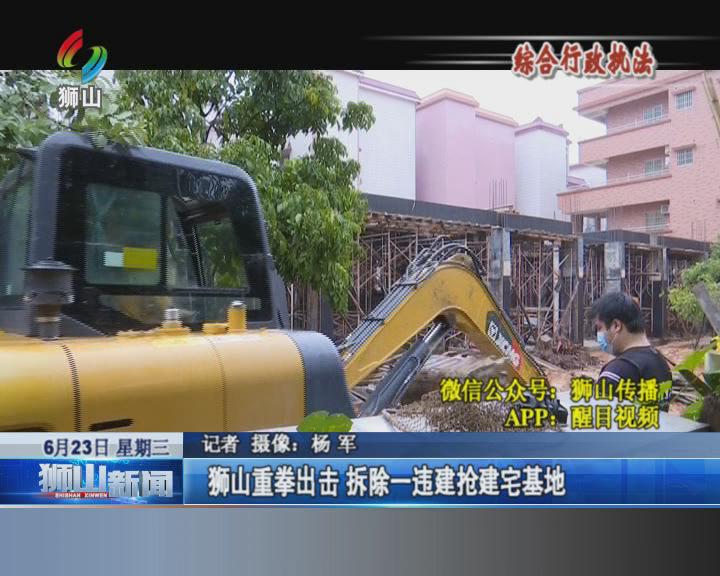 【综合行政执法】狮山重拳出击 拆除一违建抢建宅基地|醒目看狮山